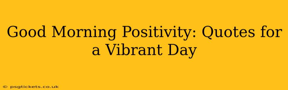 Good Morning Positivity: Quotes for a Vibrant Day