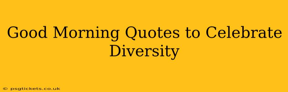 Good Morning Quotes to Celebrate Diversity