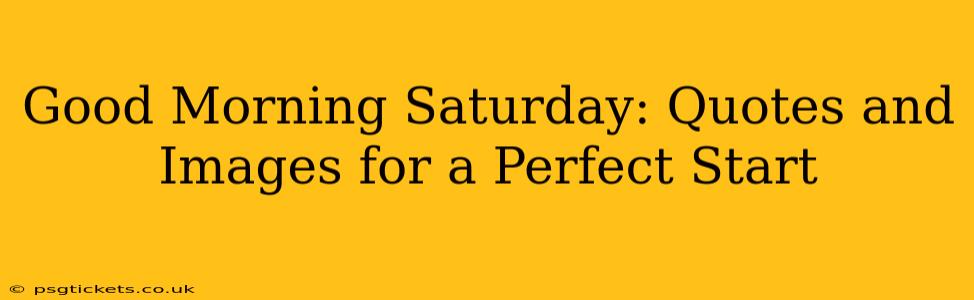 Good Morning Saturday: Quotes and Images for a Perfect Start