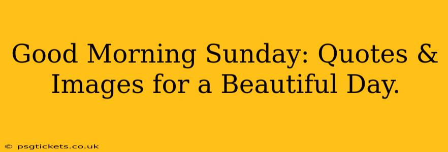 Good Morning Sunday: Quotes & Images for a Beautiful Day.