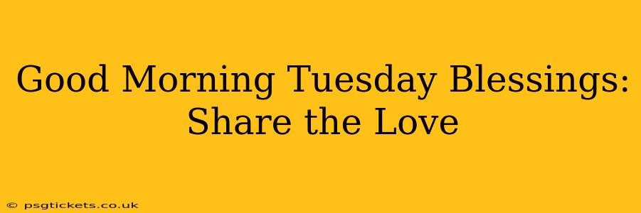 Good Morning Tuesday Blessings: Share the Love