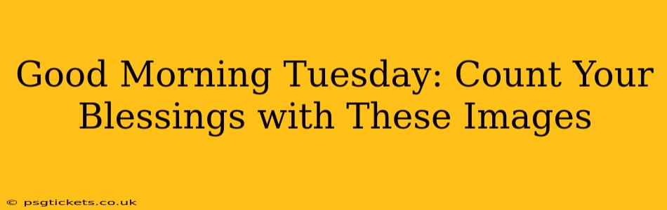 Good Morning Tuesday: Count Your Blessings with These Images
