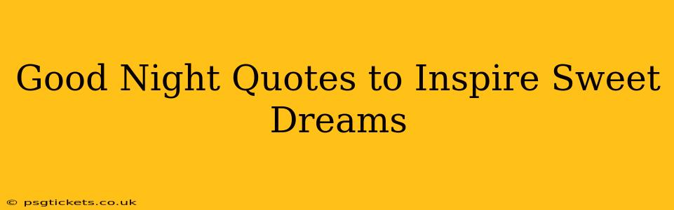 Good Night Quotes to Inspire Sweet Dreams