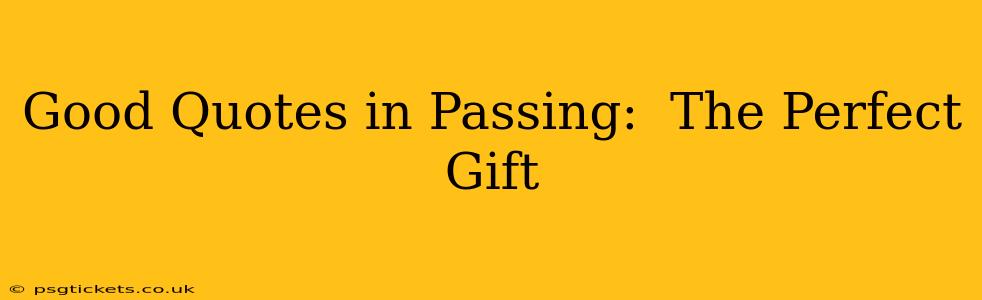 Good Quotes in Passing:  The Perfect Gift