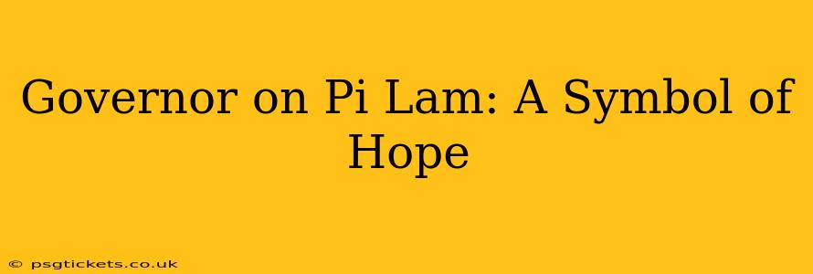 Governor on Pi Lam: A Symbol of Hope