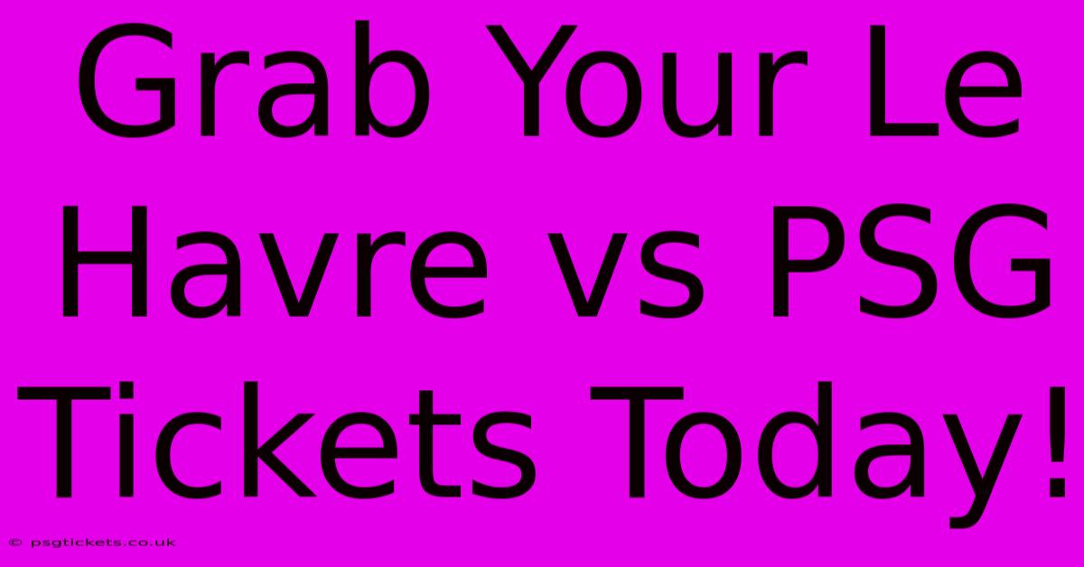 Grab Your Le Havre Vs PSG Tickets Today!