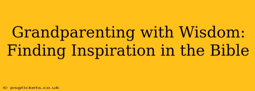Grandparenting with Wisdom: Finding Inspiration in the Bible