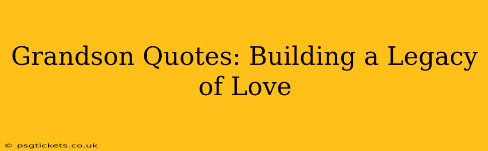 Grandson Quotes: Building a Legacy of Love