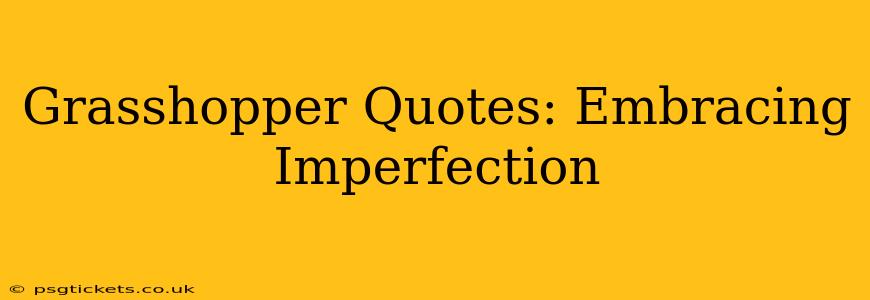 Grasshopper Quotes: Embracing Imperfection