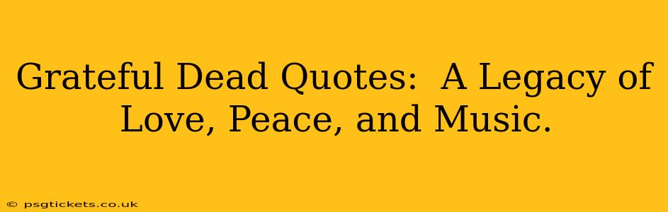 Grateful Dead Quotes:  A Legacy of Love, Peace, and Music.