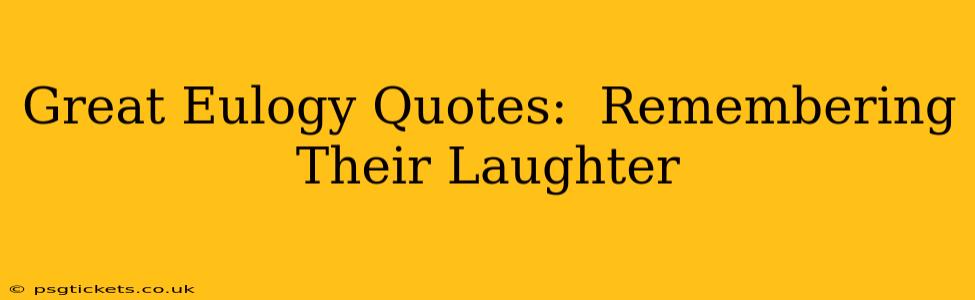 Great Eulogy Quotes:  Remembering Their Laughter