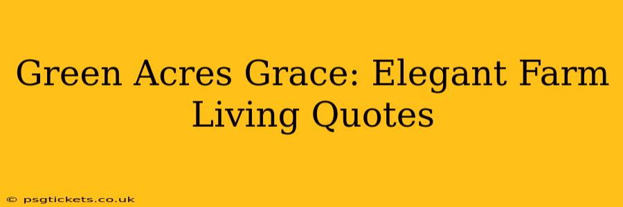 Green Acres Grace: Elegant Farm Living Quotes