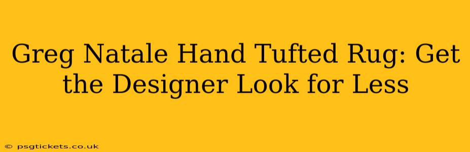 Greg Natale Hand Tufted Rug: Get the Designer Look for Less