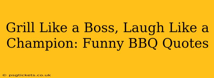 Grill Like a Boss, Laugh Like a Champion: Funny BBQ Quotes