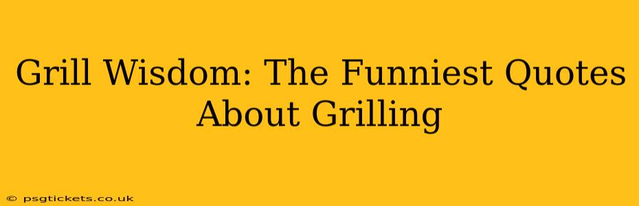 Grill Wisdom: The Funniest Quotes About Grilling