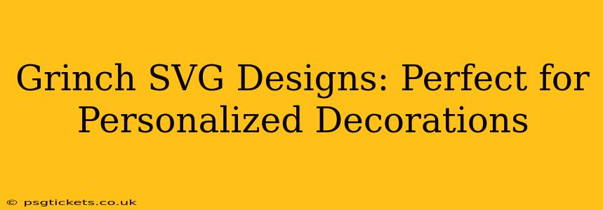 Grinch SVG Designs: Perfect for Personalized Decorations