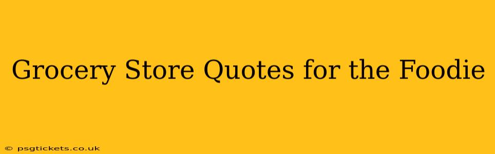 Grocery Store Quotes for the Foodie