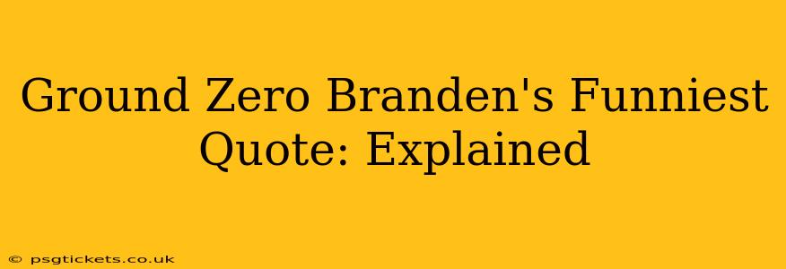 Ground Zero Branden's Funniest Quote: Explained