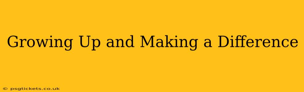 Growing Up and Making a Difference