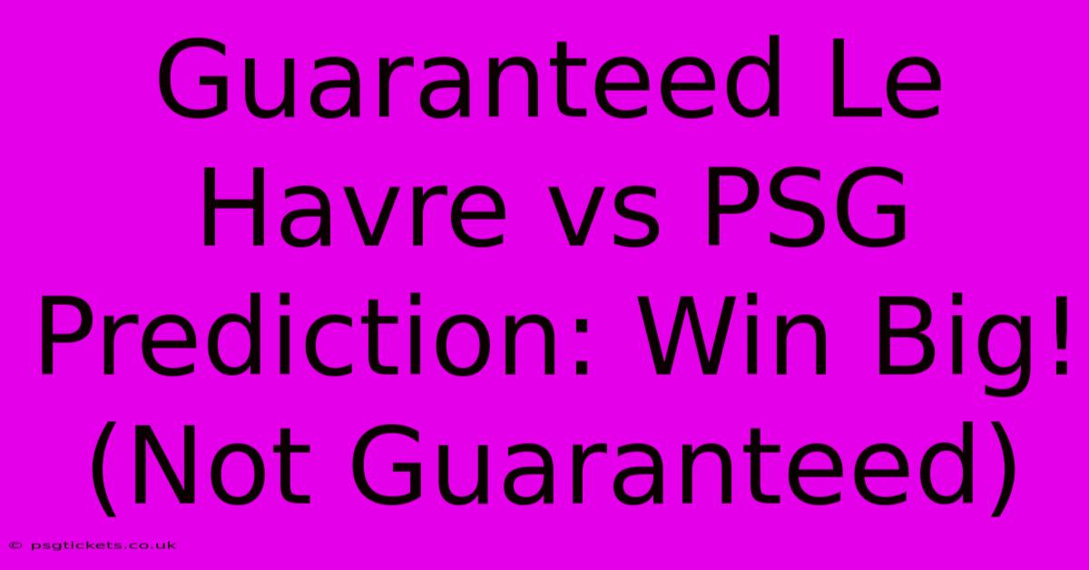 Guaranteed Le Havre Vs PSG Prediction: Win Big! (Not Guaranteed)