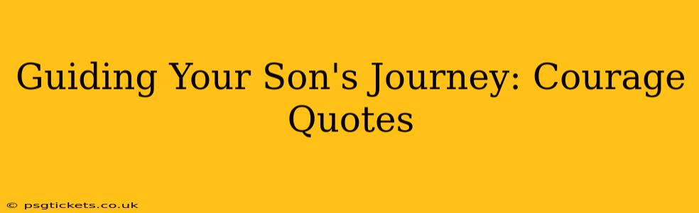 Guiding Your Son's Journey: Courage Quotes