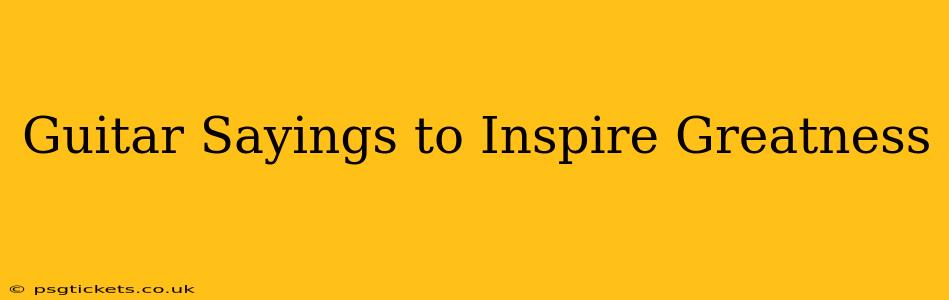 Guitar Sayings to Inspire Greatness