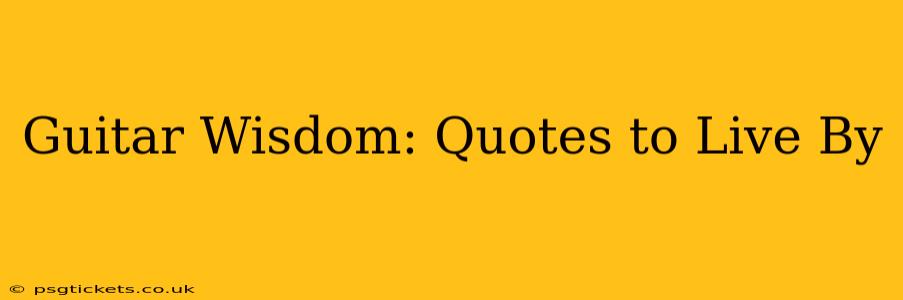 Guitar Wisdom: Quotes to Live By