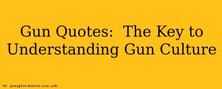 Gun Quotes:  The Key to Understanding Gun Culture