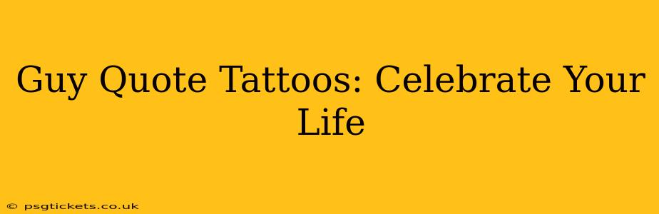 Guy Quote Tattoos: Celebrate Your Life