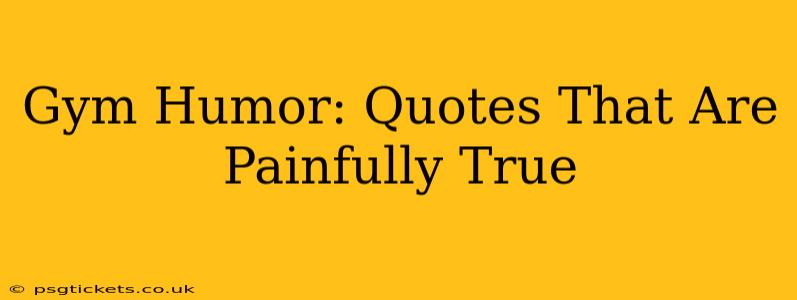 Gym Humor: Quotes That Are Painfully True