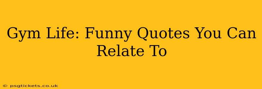 Gym Life: Funny Quotes You Can Relate To