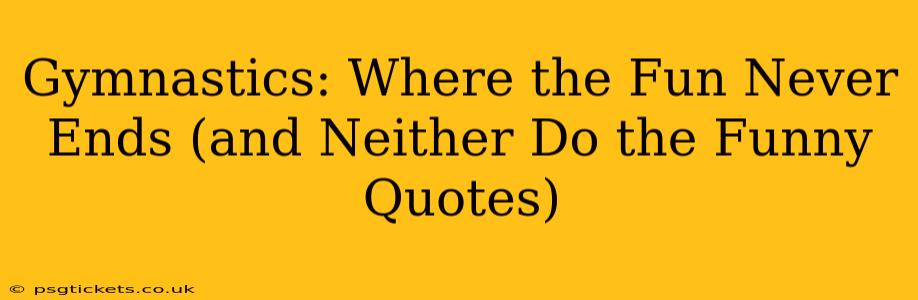 Gymnastics: Where the Fun Never Ends (and Neither Do the Funny Quotes)
