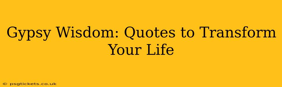 Gypsy Wisdom: Quotes to Transform Your Life