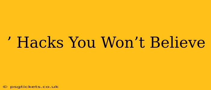 ’ Hacks You Won’t Believe