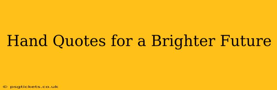 Hand Quotes for a Brighter Future