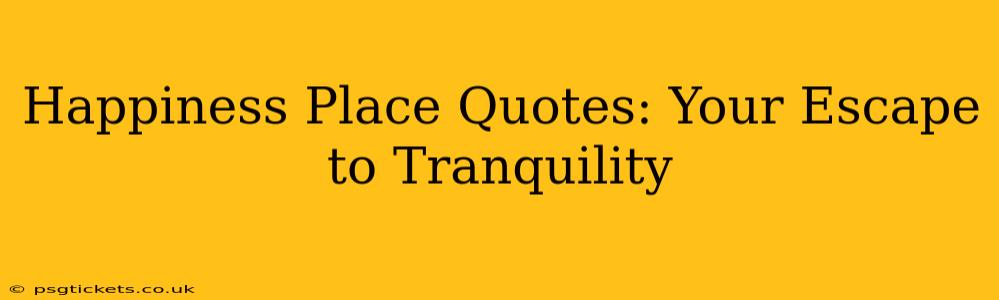 Happiness Place Quotes: Your Escape to Tranquility
