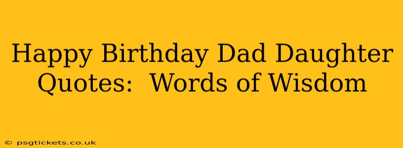 Happy Birthday Dad Daughter Quotes:  Words of Wisdom