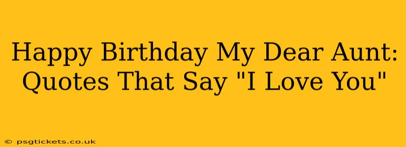 Happy Birthday My Dear Aunt: Quotes That Say "I Love You"