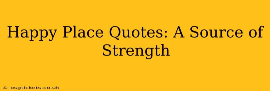 Happy Place Quotes: A Source of Strength