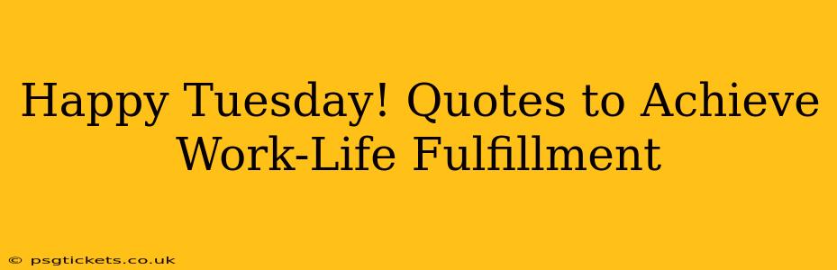 Happy Tuesday! Quotes to Achieve Work-Life Fulfillment