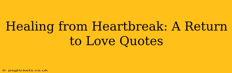 Healing from Heartbreak: A Return to Love Quotes