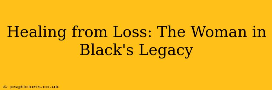 Healing from Loss: The Woman in Black's Legacy