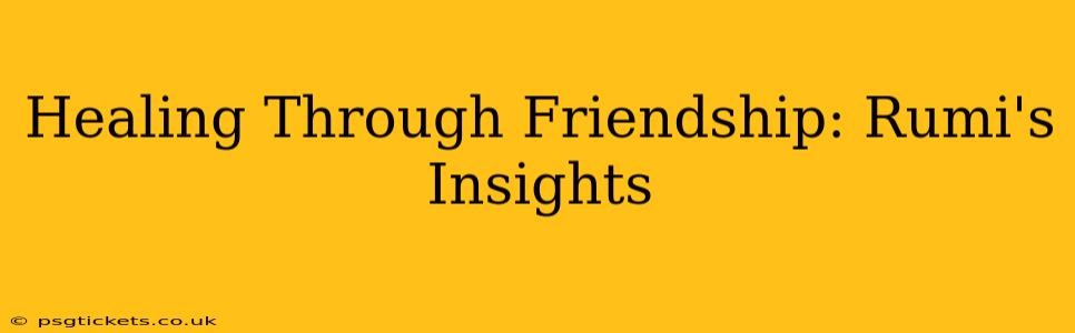 Healing Through Friendship: Rumi's Insights