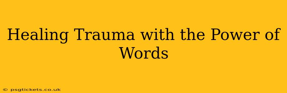 Healing Trauma with the Power of Words