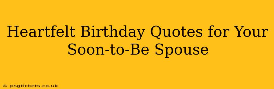 Heartfelt Birthday Quotes for Your Soon-to-Be Spouse