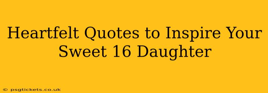 Heartfelt Quotes to Inspire Your Sweet 16 Daughter