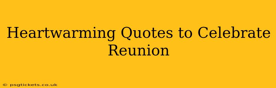 Heartwarming Quotes to Celebrate Reunion