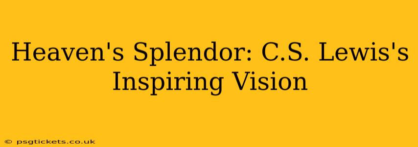 Heaven's Splendor: C.S. Lewis's Inspiring Vision