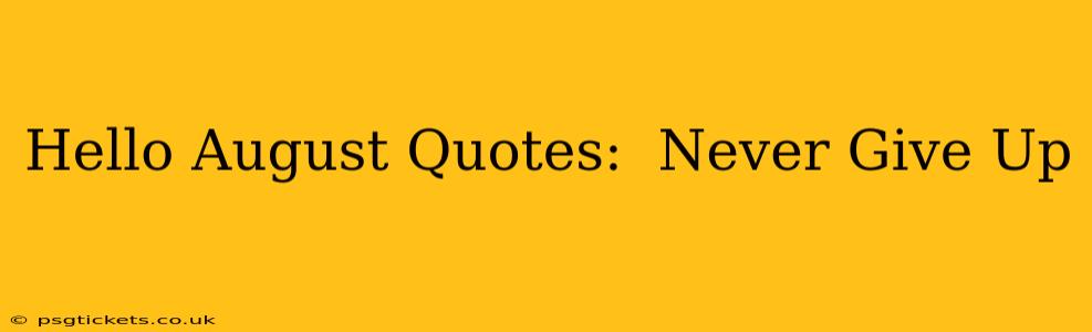 Hello August Quotes:  Never Give Up
