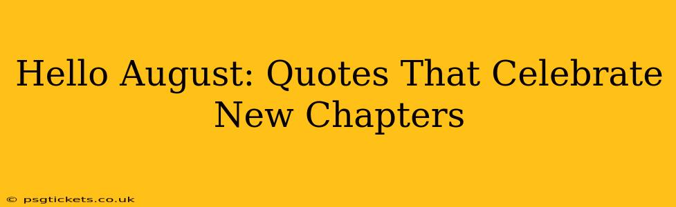 Hello August: Quotes That Celebrate New Chapters